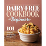 Dairy-Free Cookbook for Beginners: 101 Simple, Satisfying Recipes