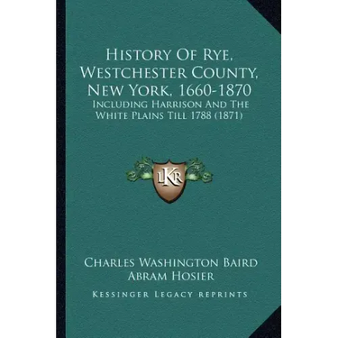 History Of Rye, Westchester County, New York, 1660-1870: Including Harrison And The White Plains Till 1788 (1871)