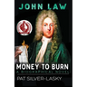 John Law: Money to Burn. A Biographical Novel