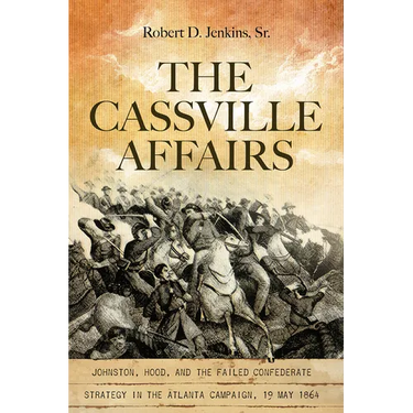 The Cassville Affairs: Johnston, Hood, and the Failed Confederate Strategy in the Atlanta Campaign, 19 May 1864