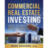 Commercial Real Estate Investing: A Step-by-Step Guide to Finding and Funding Your First Deal
