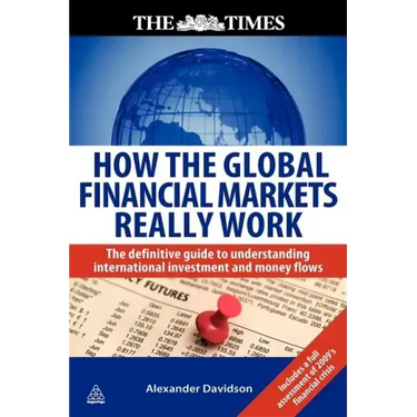 How the Global Financial Markets Really Work: The Definitive Guide to Understanding International Investment and Money Flows