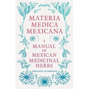 Materia Medica Mexicana - A Manual of Mexican Medicinal Herbs