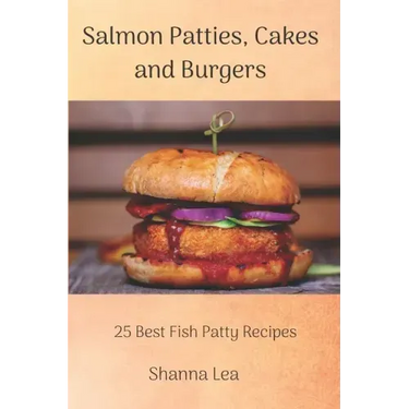 Salmon Patties, Cakes and Burgers: 25 Best Fish Patty Recipes
