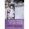 A Holy Week Every Week: Weekday Meditations by St. John Eudes