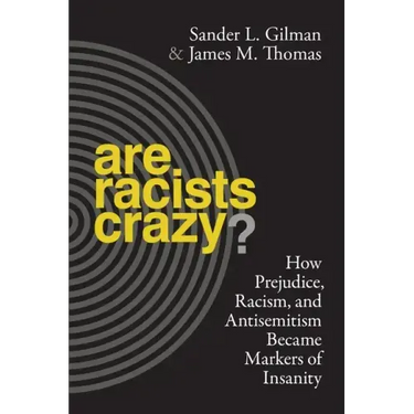 Are Racists Crazy?: How Prejudice, Racism, and Antisemitism Became Markers of Insanity