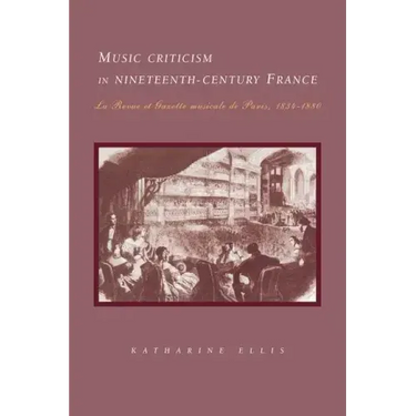 Music Criticism in Nineteenth-Century France: La Revue Et Gazette Musicale de Paris 1834 80
