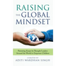 Raising the Global Mindset: Parenting Essays by Thought Leaders Around the World to Empower Children