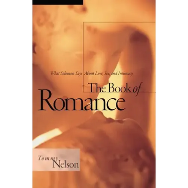 Book of Romance: What Solomon Says about Love, Sex, and Intimacy