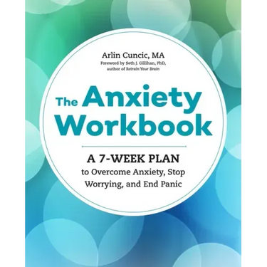 The Anxiety Workbook: A 7-Week Plan to Overcome Anxiety, Stop Worrying, and End Panic