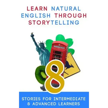 Learn Natural English Through Storytelling: 8 Stories for Intermediate & Advanced Learners