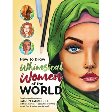 How to Draw Whimsical Women of the World: Travel the world with artist Karen Campbell and learn to create 14 absolutely STUNNING female face drawings
