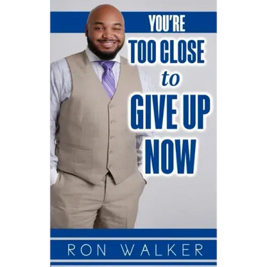 You're Too Close to Give Up Now