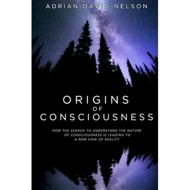 Origins of Consciousness: How the Search to Understand the Nature of Consciousness is Leading to a New View of Reality