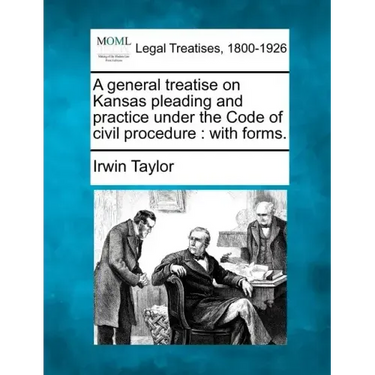 A general treatise on Kansas pleading and practice under the Code of civil procedure: with forms.