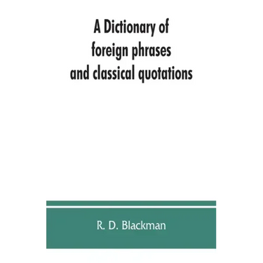 A Dictionary of foreign phrases and classical quotations: a treasury of reference for writers and readers of current literature