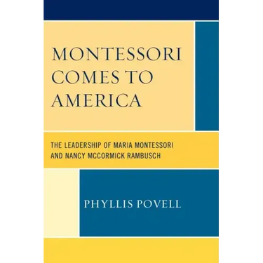 Montessori Comes to America: The Leadership of Maria Montessori and Nancy McCormick Rambusch