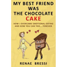 My Best Friend Was The Chocolate Cake: How I Overcame Emotional Eating And How You Can Too... Forever