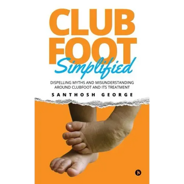 Clubfoot Simplified: Dispelling Myths and Misunderstanding around Clubfoot and its treatment