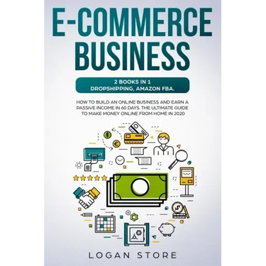 E-Commerce Business: 2 Books in 1: DROPSHIPPING, AMAZON FBA.: How to build an online business and earn a passive income in 60 Days. The ult