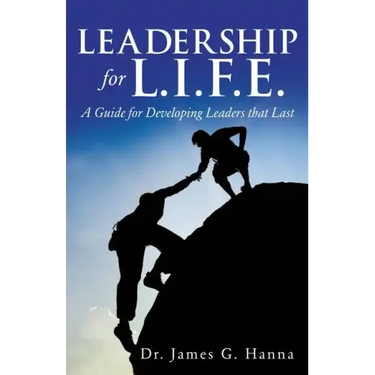 Leadership for L.I.F.E.: A Guide for Developing Leaders that Last