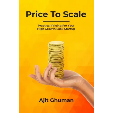 Price To Scale: Practical Pricing For Your High Growth SaaS Startup