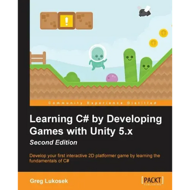 Learning C# by Developing Games with Unity 5.x - Second Edition: Develop your first interactive 2D platformer game by learning the fundamentals of C#