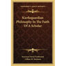 Kierkegaardian Philosophy in the Faith of a Scholar