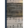 The Southern Harmony, and Musical Companion: Containing a Choice Collection of Tunes, Hymns, Psalms, Odes, and Anthems; Selected From the Most Eminent