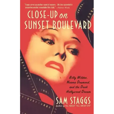 Close-Up on Sunset Boulevard: Billy Wilder, Norma Desmond, and the Dark Hollywood Dream