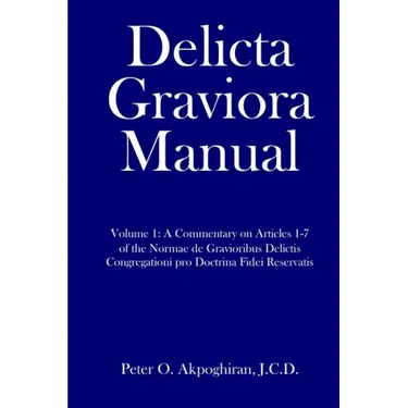 Delicta Graviora Manual: Volume 1: A Commentary on Articles 1-7 of the Normae de Gravioribus Delictis Congregationi pro Doctrina Fidei Reservat