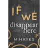 If We Disappear Here