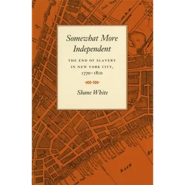 Somewhat More Independent: The End of Slavery in New York City, 1770-1810