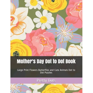 Mother's Day Dot to Dot Book: Large Print Flowers Butterflies and Cute Animals Dot to Dot Puzzles