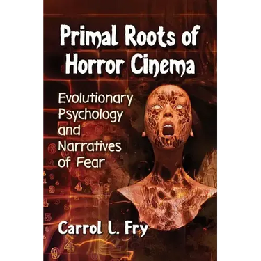 Primal Roots of Horror Cinema: Evolutionary Psychology and Narratives of Fear