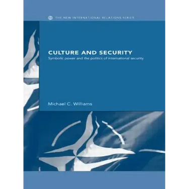 Culture and Security: Symbolic Power and the Politics of International Security