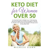 Keto Diet for Women Over 50: An Essential Guide to Weight Loss, Understanding Nutritional Need and Living the Ketogenic Lifestyle for Women over 50