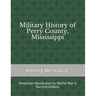Military History of Perry County, Mississippi: American Revolution to World War II (Second Edition)