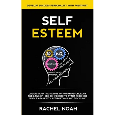 Self Esteem: Understand the Nature of Human Psychology and Laws of High Confidence to Start Becoming Whole Again With Affirmations and Discipline (Dev