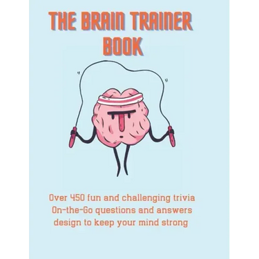 The Brain Trainer Book: Over 450 fun and challenging trivia On-the-Go questions and answers design to keep your mind strong.