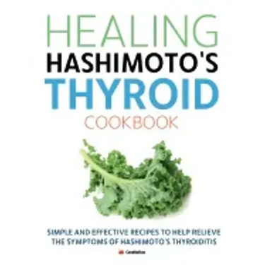 Healing Hashimoto's Thyroid Cookbook: Simple and effective recipes to help relieve the symptoms of Hashimoto's Thyroiditis