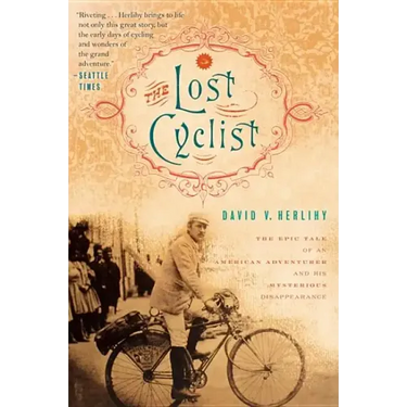 The Lost Cyclist: The Epic Tale of an American Adventurer and His Mysterious Disappearance