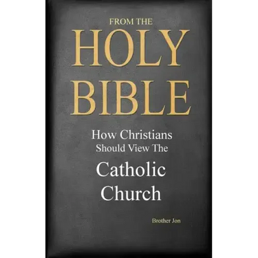 From The Holy Bible: How Christians Should View The Catholic Church