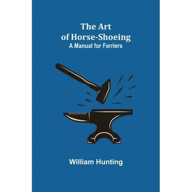 The Art of Horse-Shoeing: A Manual for Farriers