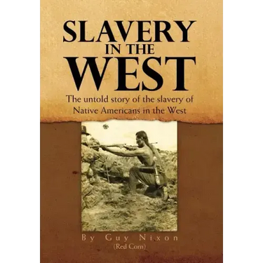Slavery in the West: The Untold Story of the Slavery of Native Americans in the West