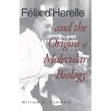 Felix d'Herelle and the Origins of Molecular Biology
