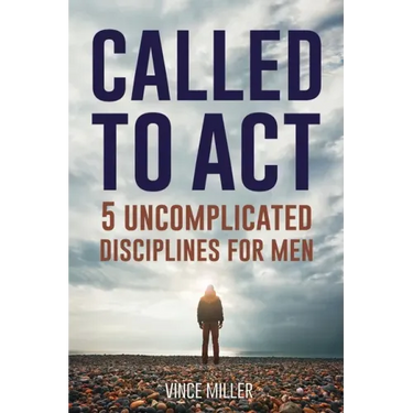 Called to Act: 5 Uncomplicated Disciplines for Men
