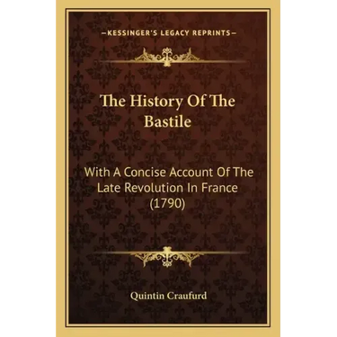 The History Of The Bastile: With A Concise Account Of The Late Revolution In France (1790)