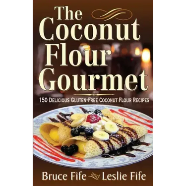 The Coconut Flour Gourmet: 150 Delicious Gluten-Free Coconut Flour Recipes