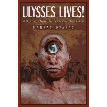 Ulysses Lives!: A Dystopian Novel Set in the Very Near Future